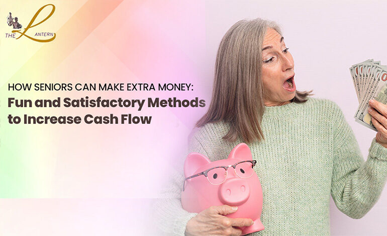 How Seniors Can Make Extra Money: Fun and Satisfactory Methods to Increase Cash Flow